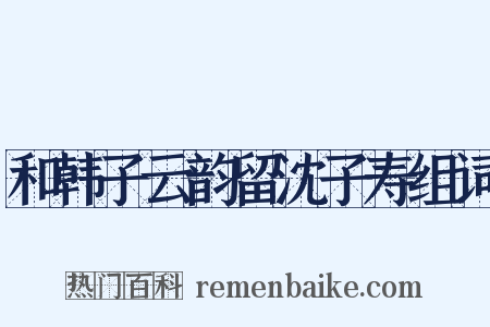 和韩子云韵留沈子寿组词是什么意思的图片
